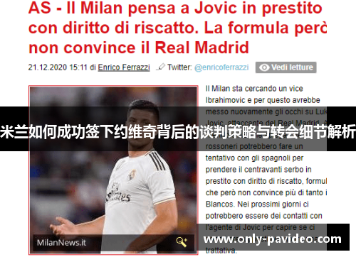 米兰如何成功签下约维奇背后的谈判策略与转会细节解析 米兰如何成功签下约维奇背后的谈判策略与转会细节解析