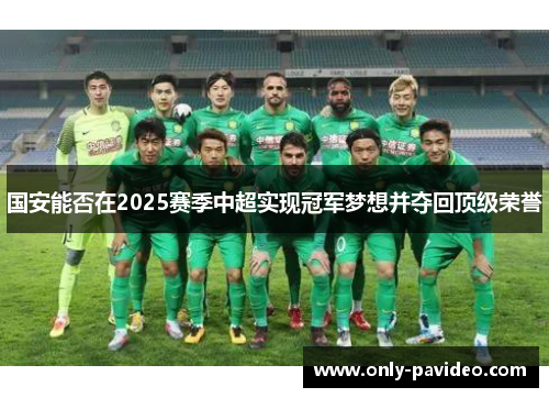 国安能否在2025赛季中超实现冠军梦想并夺回顶级荣誉