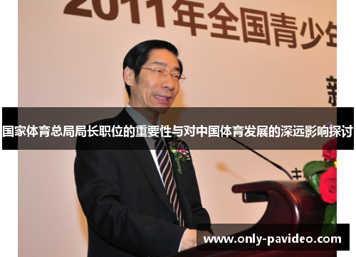 国家体育总局局长职位的重要性与对中国体育发展的深远影响探讨