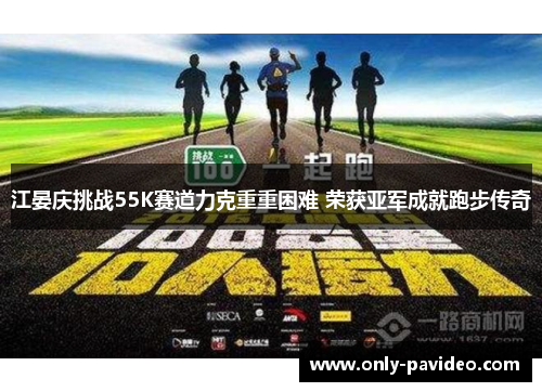 江晏庆挑战55K赛道力克重重困难 荣获亚军成就跑步传奇 江晏庆挑战55K赛道力克重重困难 荣获亚军成就跑步传奇