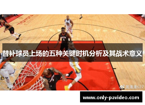替补球员上场的五种关键时机分析及其战术意义 替补球员上场的五种关键时机分析及其战术意义