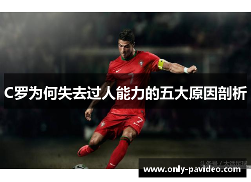 C罗为何失去过人能力的五大原因剖析 C罗为何失去过人能力的五大原因剖析