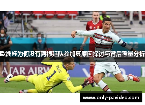 欧洲杯为何没有阿根廷队参加其原因探讨与背后考量分析