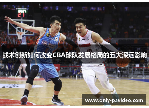 战术创新如何改变CBA球队发展格局的五大深远影响