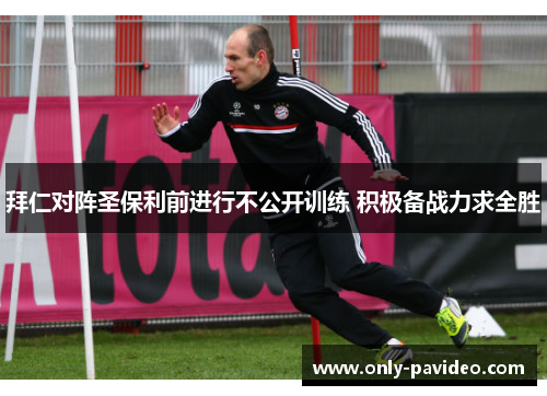 拜仁对阵圣保利前进行不公开训练 积极备战力求全胜 拜仁对阵圣保利前进行不公开训练 积极备战力求全胜
