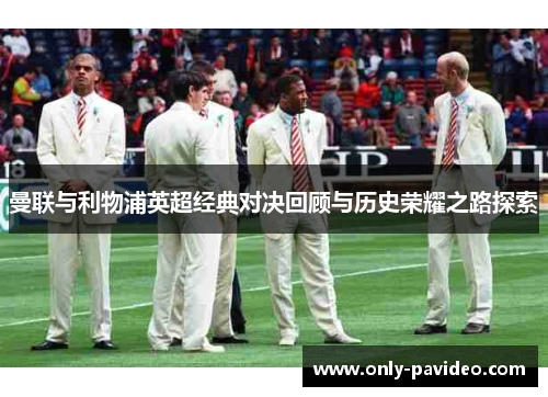 曼联与利物浦英超经典对决回顾与历史荣耀之路探索