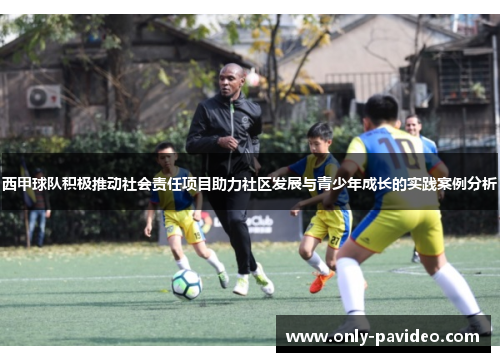 西甲球队积极推动社会责任项目助力社区发展与青少年成长的实践案例分析